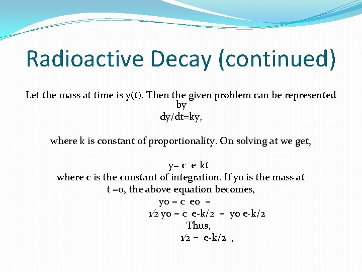 Radioactive Decay (continued) Let the mass at time is y(t). Then the given problem