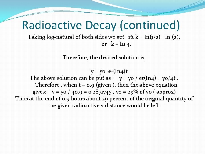 Radioactive Decay (continued) Taking log-natural of both sides we get 1⁄2 k = In(1/2)=