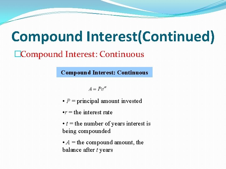 Compound Interest(Continued) �Compound Interest: Continuous • P = principal amount invested • r =