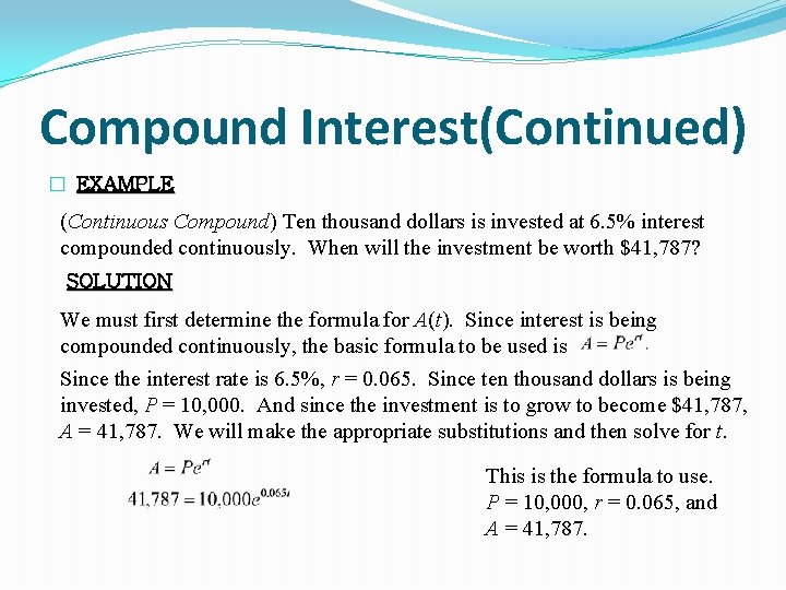 Compound Interest(Continued) � EXAMPLE (Continuous Compound) Ten thousand dollars is invested at 6. 5%