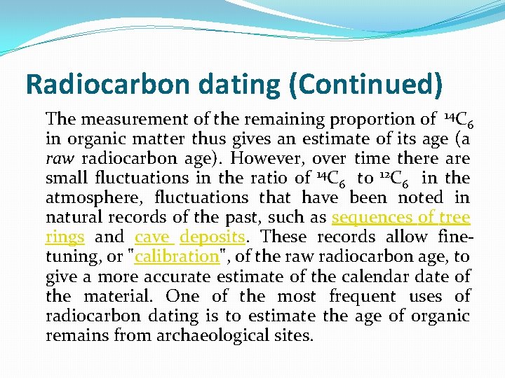Radiocarbon dating (Continued) The measurement of the remaining proportion of 14 C 6 in