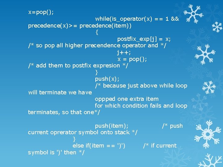 x=pop(); while(is_operator(x) == 1 && precedence(x)>= precedence(item)) { postfix_exp[j] = x; /* so pop