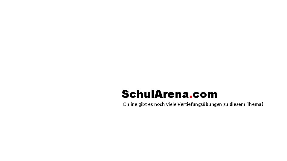 Schul. Arena. com Online gibt es noch viele Vertiefungsübungen zu diesem Thema! 