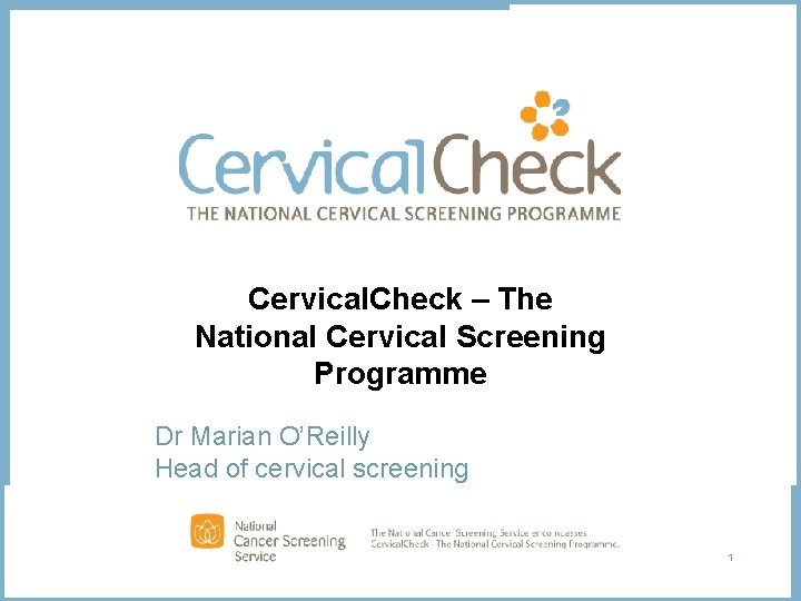 Cervical. Check – The National Cervical Screening Programme Dr Marian O’Reilly Head of cervical