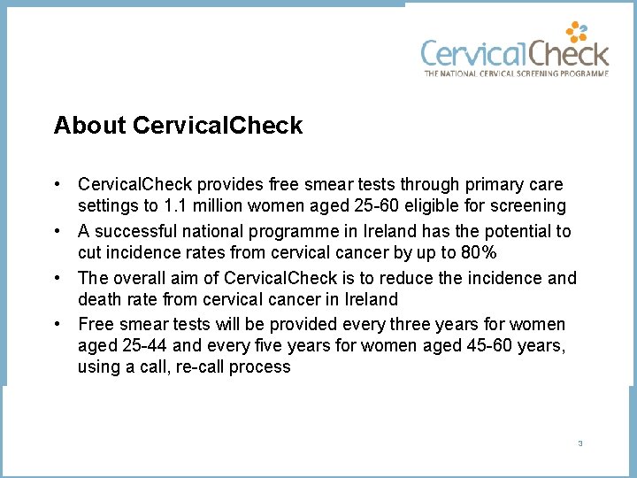 About Cervical. Check • Cervical. Check provides free smear tests through primary care settings