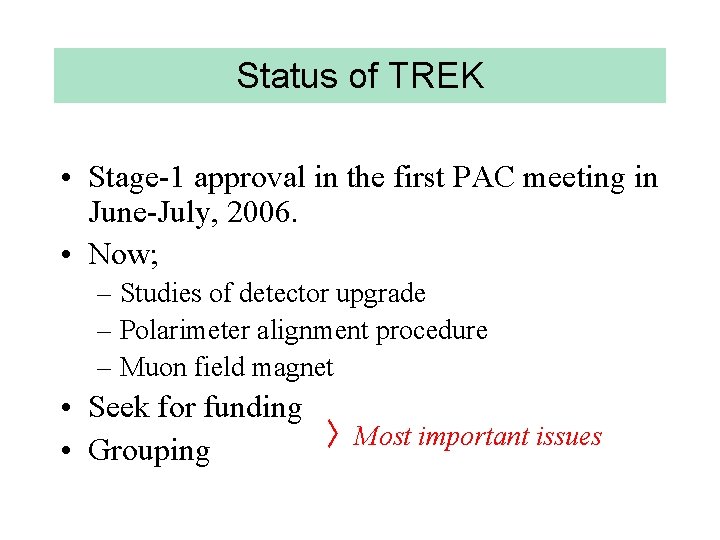 Status of TREK • Stage-1 approval in the first PAC meeting in June-July, 2006.