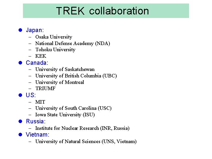 TREK collaboration l Japan: – – Osaka University National Defense Academy (NDA) Tohoku University