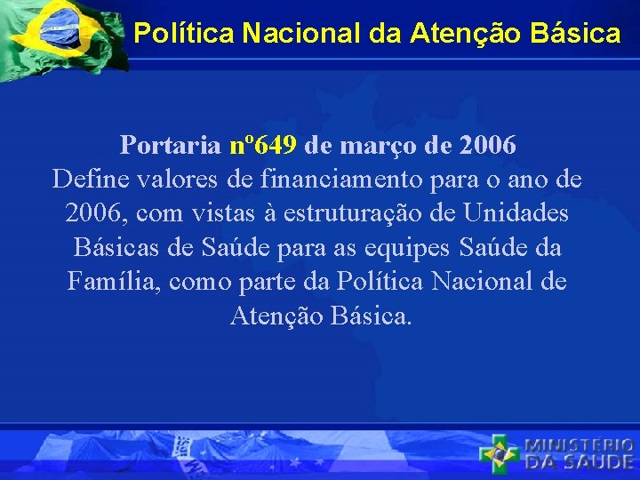 Política Nacional da Atenção Básica Portaria nº 649 de março de 2006 Define valores