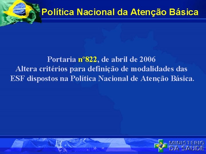 Política Nacional da Atenção Básica Portaria nº 822, de abril de 2006 Altera critérios