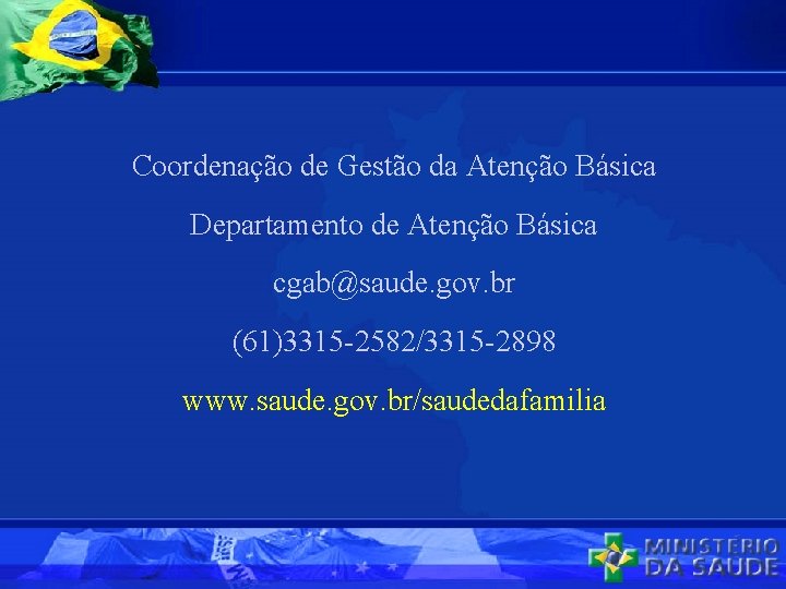 Coordenação de Gestão da Atenção Básica Departamento de Atenção Básica cgab@saude. gov. br (61)3315