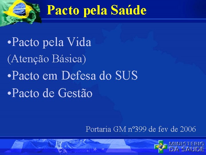 Pacto pela Saúde • Pacto pela Vida (Atenção Básica) • Pacto em Defesa do