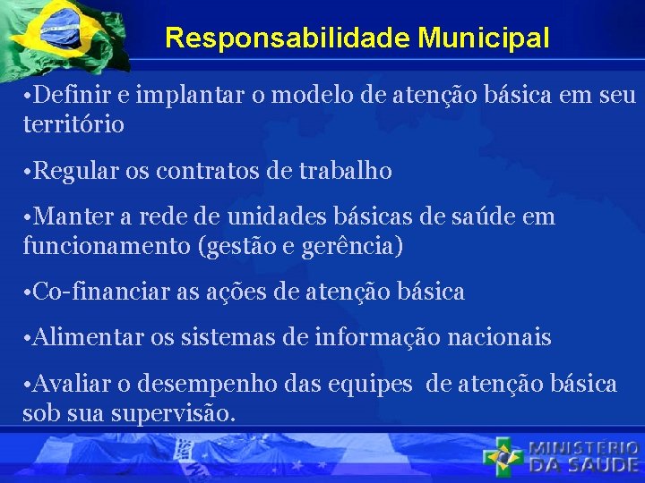 Responsabilidade Municipal • Definir e implantar o modelo de atenção básica em seu território
