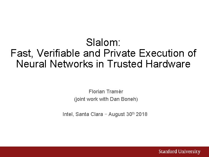 Slalom: Fast, Verifiable and Private Execution of Neural Networks in Trusted Hardware Florian Tramèr