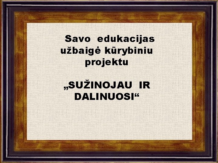 Savo edukacijas užbaigė kūrybiniu projektu „SUŽINOJAU IR DALINUOSI“ 