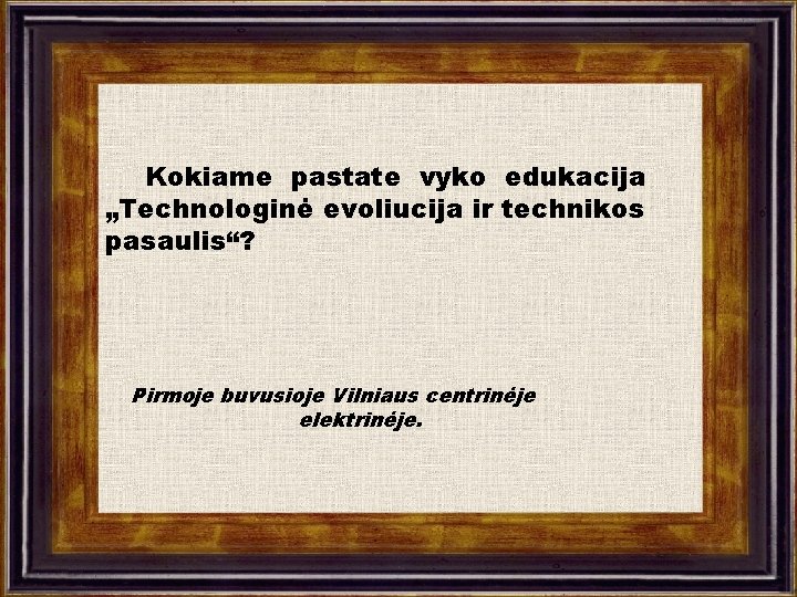 Kokiame pastate vyko edukacija „Technologinė evoliucija ir technikos pasaulis“? . Pirmoje buvusioje Vilniaus centrinėje