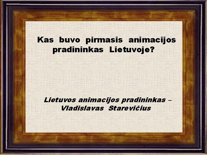 Kas buvo pirmasis animacijos pradininkas Lietuvoje? Lietuvos animacijos pradininkas – Vladislavas Starevičius 