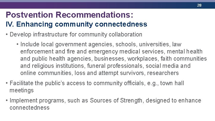 28 Postvention Recommendations: IV. Enhancing community connectedness • Develop infrastructure for community collaboration • 28 Postvention Recommendations: IV. Enhancing community connectedness • Develop infrastructure for community collaboration •
