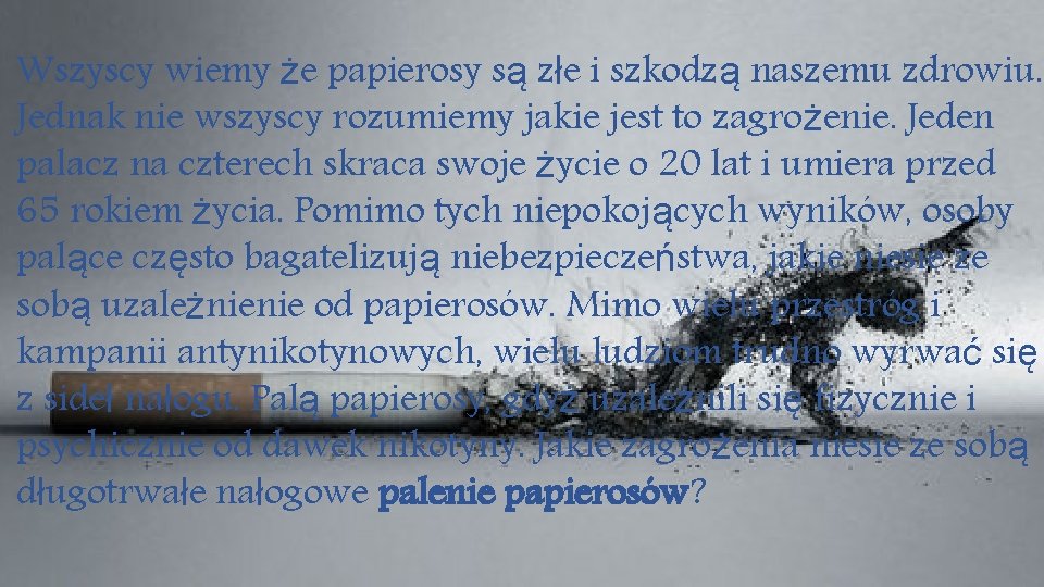 Wszyscy wiemy że papierosy są złe i szkodzą naszemu zdrowiu. Jednak nie wszyscy rozumiemy