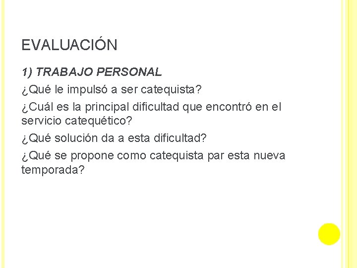 EVALUACIÓN 1) TRABAJO PERSONAL ¿Qué le impulsó a ser catequista? ¿Cuál es la principal