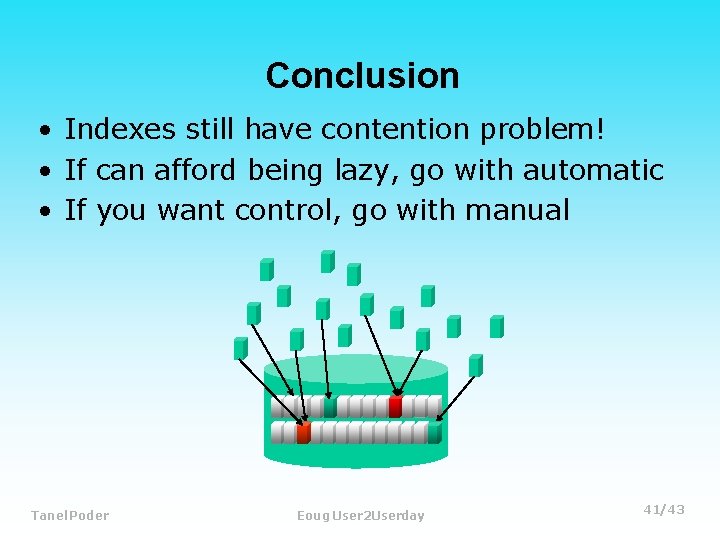Conclusion • Indexes still have contention problem! • If can afford being lazy, go