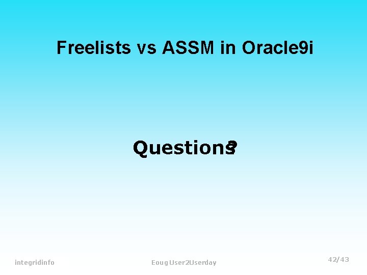 Freelists vs ASSM in Oracle 9 i Questions? Tanel Poder integrid. info Eoug User