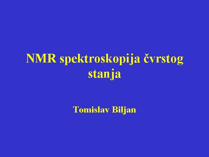 NMR spektroskopija čvrstog stanja Tomislav Biljan 