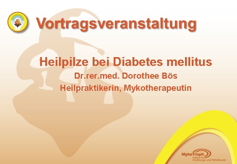 Heilpilze bei Diabetes mellitus Dr. rer. med. Dorothee Bös Heilpraktikerin, Mykotherapeutin 