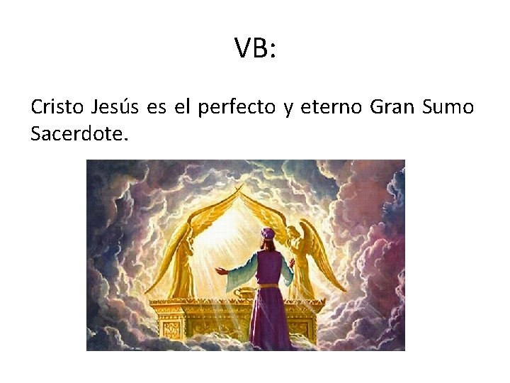 VB: Cristo Jesús es el perfecto y eterno Gran Sumo Sacerdote. 
