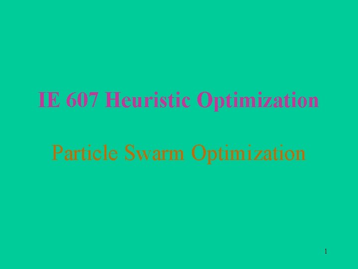 IE 607 Heuristic Optimization Particle Swarm Optimization 1 