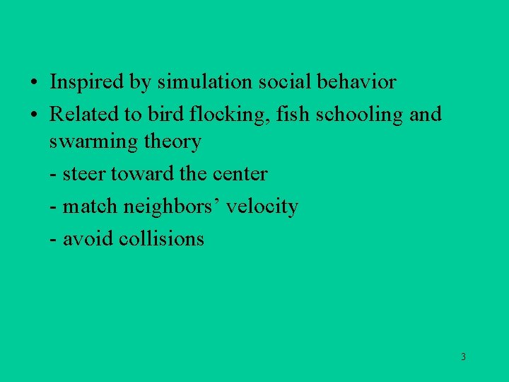  • Inspired by simulation social behavior • Related to bird flocking, fish schooling