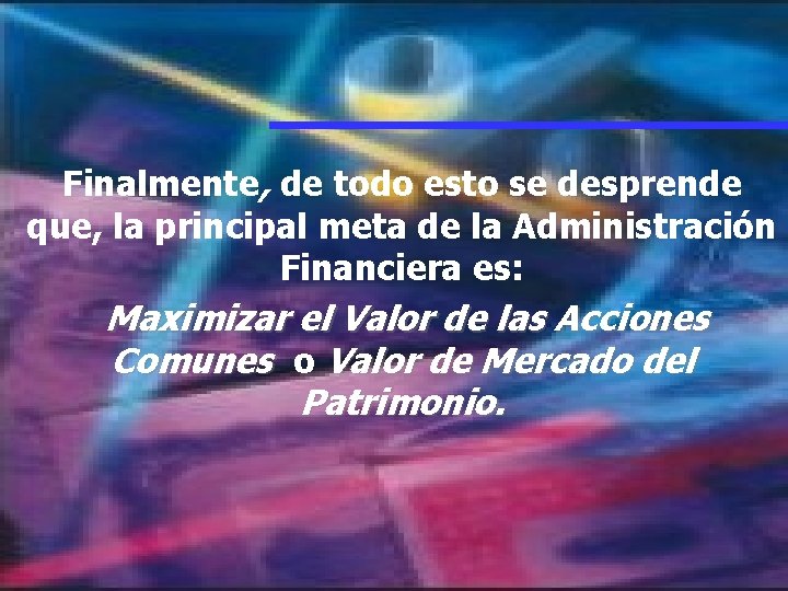 Finalmente, de todo esto se desprende que, la principal meta de la Administración Financiera Finalmente, de todo esto se desprende que, la principal meta de la Administración Financiera