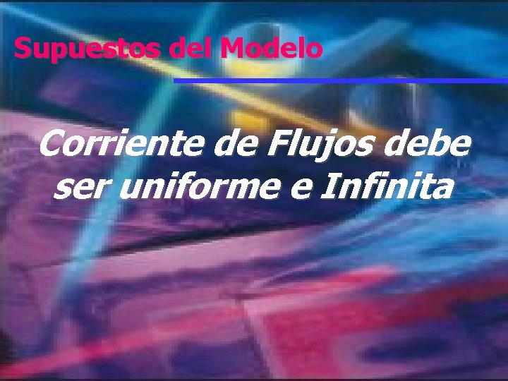 Supuestos del Modelo Corriente de Flujos debe ser uniforme e Infinita 