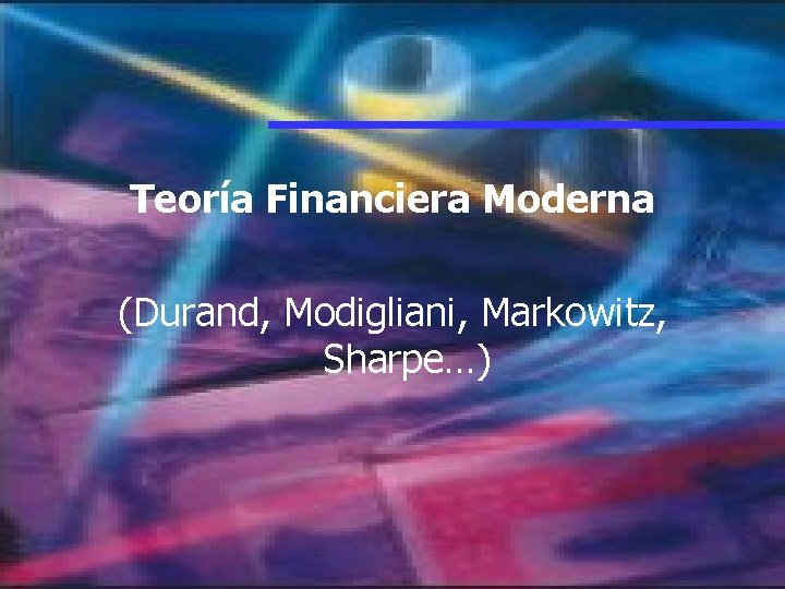 Teoría Financiera Moderna (Durand, Modigliani, Markowitz, Sharpe…) 