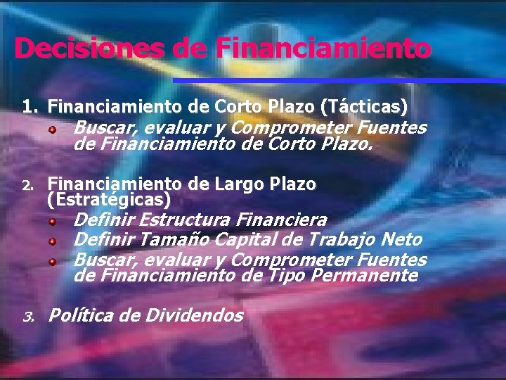 Decisiones de Financiamiento 1. Financiamiento de Corto Plazo (Tácticas) Buscar, evaluar y Comprometer Fuentes