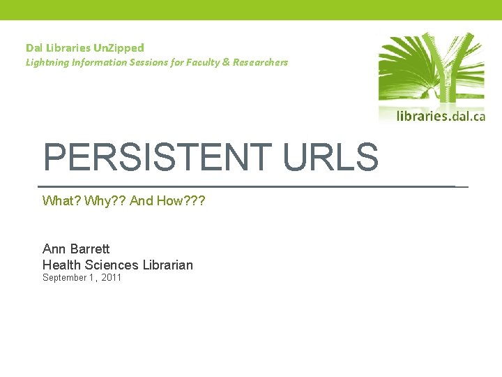 Dal Libraries Un. Zipped Lightning Information Sessions for Faculty & Researchers PERSISTENT URLS What?