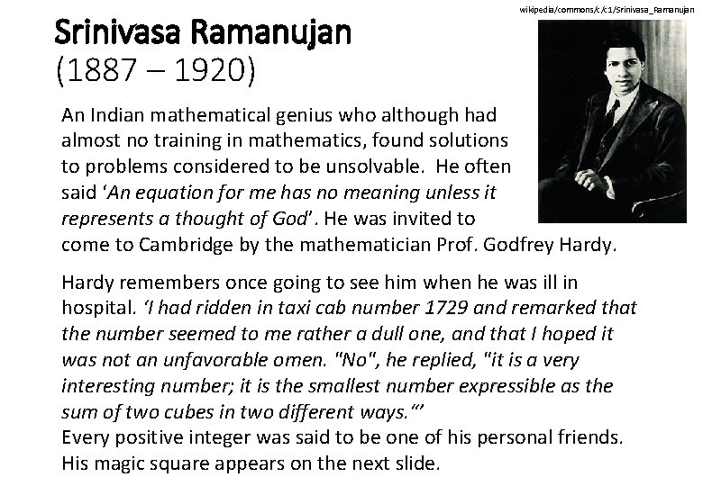 Srinivasa Ramanujan (1887 – 1920) wikipedia/commons/c/c 1/Srinivasa_Ramanujan An Indian mathematical genius who although had