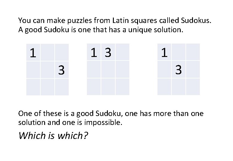 You can make puzzles from Latin squares called Sudokus. A good Sudoku is one