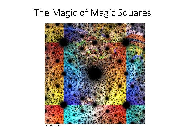 The Magic of Magic Squares Piotr Siedlecki 