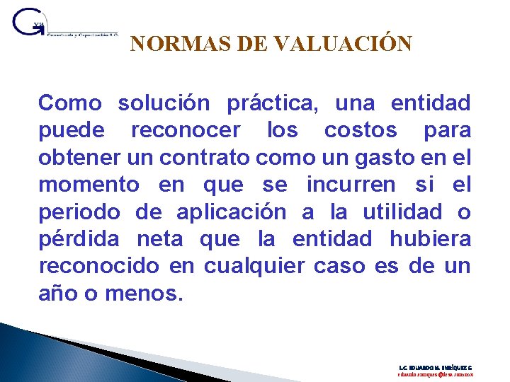 NORMAS DE VALUACIÓN Como solución práctica, una entidad puede reconocer los costos para obtener