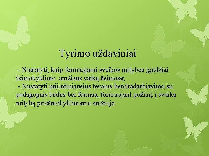 Tyrimo uždaviniai - Nustatyti, kaip formuojami sveikos mitybos įgūdžiai ikimokyklinio amžiaus vaikų šeimose; -