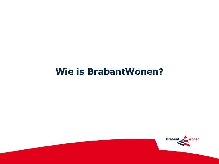 Wie is Brabant. Wonen? Wie is Brabant. Wonen?
