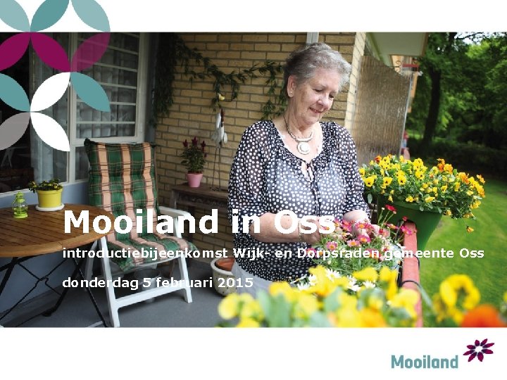 Mooiland in Oss introductiebijeenkomst Wijk- en Dorpsraden gemeente Oss donderdag 5 februari 2015 Mooiland in Oss introductiebijeenkomst Wijk- en Dorpsraden gemeente Oss donderdag 5 februari 2015