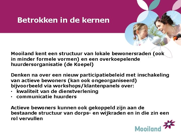 Betrokken in de kernen Mooiland kent een structuur van lokale bewonersraden (ook in minder Betrokken in de kernen Mooiland kent een structuur van lokale bewonersraden (ook in minder