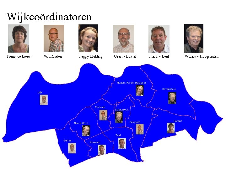 Wijkcoördinatoren Tonny de Louw Wim Slebus Peggy Mulderij Geert v Boxtel Frank v Lent Wijkcoördinatoren Tonny de Louw Wim Slebus Peggy Mulderij Geert v Boxtel Frank v Lent
