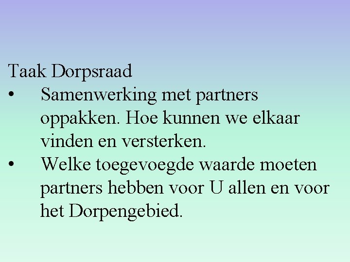 Taak Dorpsraad • Samenwerking met partners oppakken. Hoe kunnen we elkaar vinden en versterken. Taak Dorpsraad • Samenwerking met partners oppakken. Hoe kunnen we elkaar vinden en versterken.