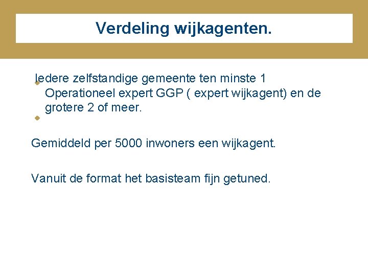 Verdeling wijkagenten. Iedere zelfstandige gemeente ten minste 1 Operationeel expert GGP ( expert wijkagent) Verdeling wijkagenten. Iedere zelfstandige gemeente ten minste 1 Operationeel expert GGP ( expert wijkagent)