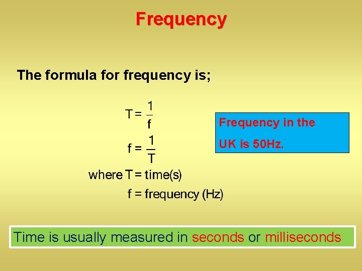 Frequency The formula for frequency is; Frequency in the UK is 50 Hz. Time