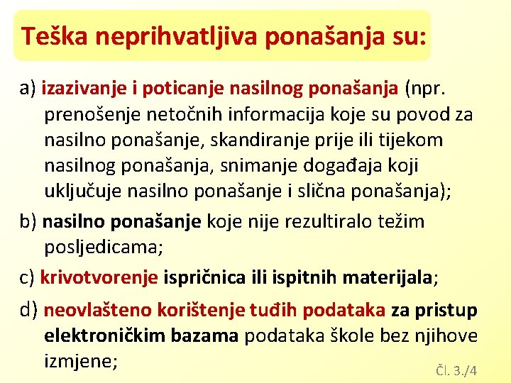 Teška neprihvatljiva ponašanja su: a) izazivanje i poticanje nasilnog ponašanja (npr. prenošenje netočnih informacija