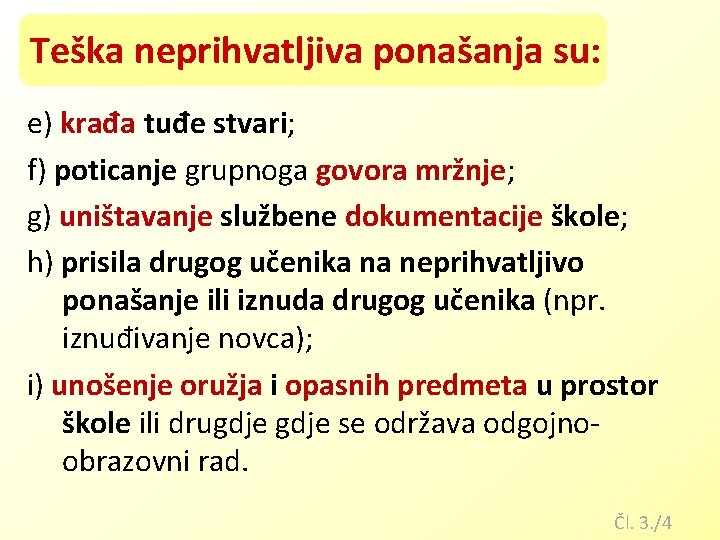 Teška neprihvatljiva ponašanja su: e) krađa tuđe stvari; f) poticanje grupnoga govora mržnje; g)