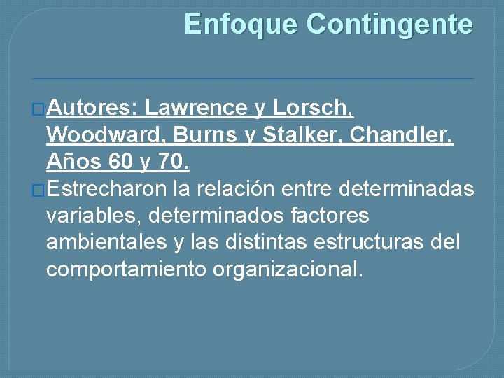 Enfoque Contingente �Autores: Lawrence y Lorsch, Woodward, Burns y Stalker, Chandler. Años 60 y